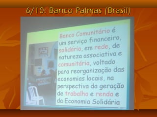 6/10: Banco Palmas (Brasil)6/10: Banco Palmas (Brasil)
 