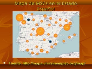Mapa de MSCs en el EstadoMapa de MSCs en el Estado
EspaEspañolñol
 Fuente: http://mapa.vivirsinempleo.org/map/Fuente: http://mapa.vivirsinempleo.org/map/
 