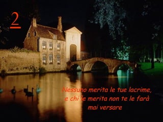 2 Nessuno merita le tue lacrime, e chi le merita non te le farà mai versare   