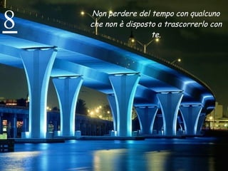 8 Non perdere del tempo con qualcuno che non è disposto a trascorrerlo con te. 