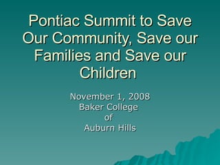 Pontiac Summit to Save Our Community, Save our Families and Save our Children  November 1, 2008 Baker College  of  Auburn Hills 