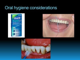 Oral hygiene considerations
 