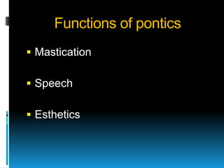 Functions of pontics
 Mastication

 Speech

 Esthetics
 