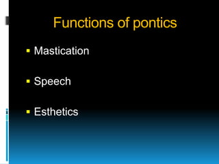 Functions of pontics
 Mastication

 Speech

 Esthetics
 
