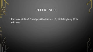 REFERENCES
• Fundamentals of fixed prosthodontics – By Schillingburg (4th
edition).
 