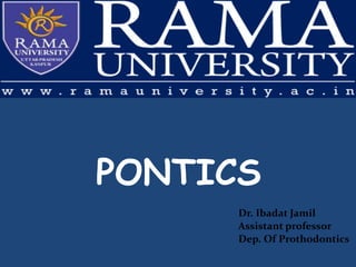 7/24/2023 1
PONTICS
Dr. Ibadat Jamil
Assistant professor
Dep. Of Prothodontics
 