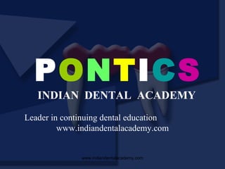 PONTICS
INDIAN DENTAL ACADEMY

Leader in continuing dental education
www.indiandentalacademy.com

www.indiandentalacademy.com

 