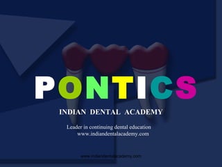 PONTICS
INDIAN DENTAL ACADEMY
Leader in continuing dental education
www.indiandentalacademy.com
www.indiandentalacademy.com
 