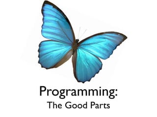 Programming:
 The Good Parts
 