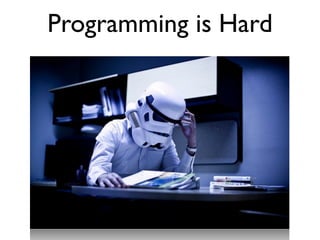 Programming is Hard
 