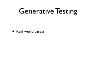 Generative Testing

• Real world cases?
 