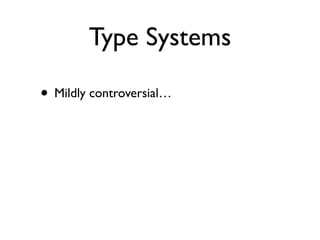 Type Systems

• Mildly controversial…
 