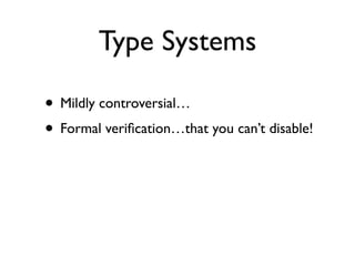 Type Systems

• Mildly controversial…
• Formal veriﬁcation…that you can’t disable!
 