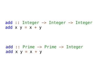 add :: Integer -> Integer -> Integer
add x y = x + y



add :: Prime -> Prime -> Integer
add x y = x + y
 