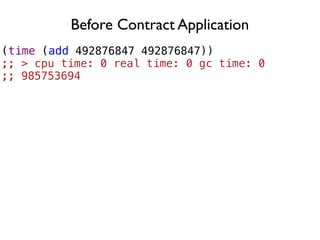 Before Contract Application
(time (add 492876847 492876847))
;; > cpu time: 0 real time: 0 gc time: 0
;; 985753694
 