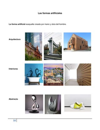 Las formas artificiales



La forma artificial esaquella creada por mano y obra del hombre.




Arquitectura




Interiores




Abstracto




    16
 