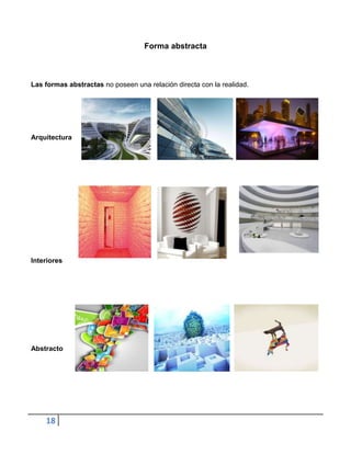 Forma abstracta



Las formas abstractas no poseen una relación directa con la realidad.




Arquitectura




Interiores




Abstracto




    18
 