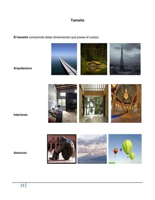Tamaño



El tamaño comprende delas dimensiones que posee el cuerpo.




Arquitectura




Interiores




Abstracto




    22
 