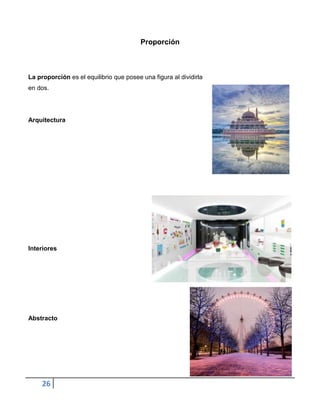 Proporción



La proporción es el equilibrio que posee una figura al dividirla
en dos.




Arquitectura




Interiores




Abstracto




     26
 