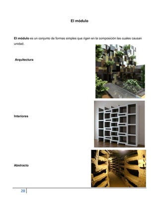 El módulo



El módulo es un conjunto de formas simples que rigen en la composición las cuales causan
unidad.




Arquitectura




Interiores




Abstracto




    28
 