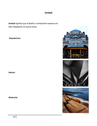 Unidad



Unidad significa que el diseño o composición expresa una
idea integradora, la cual es única.




Arquitectura




Interior




Abstracto




     34
 