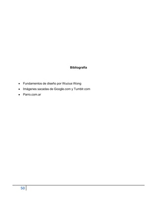 Bibliografía




 Fundamentos de diseño por Wucius Wong
 Imágenes sacadas de Google.com y Tumblr.com
 Parro.com.ar




50
 