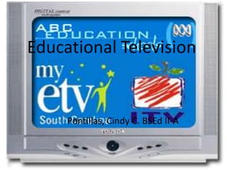 Educational Television


     Pontillas, Cindy C. BSEd II-A
 