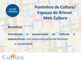 Benefício Valorização e preservação da infância e adolescência , com desenvolvimento da liberdade  e sociabilidade .  