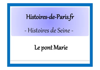 HistoiresHistoires--dede--Paris.frParis.fr
- Histoires de Seine -
Le pont Marie
 