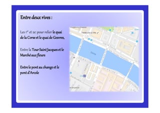 Entredeuxrives:Entredeuxrives:
Les 1er et 2e: pour relier le quai
dela Corseet le quaide Gesvres,
Entre la TourSaintJacque...