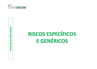 RISCOS ESPECÍFICOS
E GENÉRICOS
RISCOS ESPECÍFICOS
E GENÉRICOS
MANUAL
DE
PREVENÇÃO
 