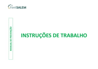 MANUAL
DE
PREVENÇÃO
INSTRUÇÕES DE TRABALHO
INSTRUÇÕES DE TRABALHO
 