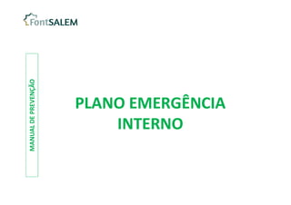 MANUAL
DE
PREVENÇÃO
PLANO EMERGÊNCIA
INTERNO
PLANO EMERGÊNCIA
INTERNO
 