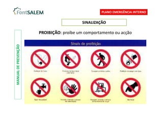 SINALIZAÇÃO
MANUAL
DE
PREVENÇÃO
PROIBIÇÃO: proíbe um comportamento ou acção
PLANO EMERGÊNCIA INTERNO
 