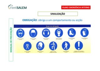 SINALIZAÇÃO
MANUAL
DE
PREVENÇÃO
OBRIGAÇÃO: obriga a um comportamento ou acção
PLANO EMERGÊNCIA INTERNO
 