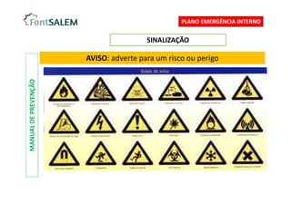SINALIZAÇÃO
MANUAL
DE
PREVENÇÃO
AVISO: adverte para um risco ou perigo
PLANO EMERGÊNCIA INTERNO
 