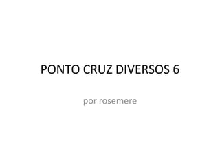 PONTO CRUZ DIVERSOS 6
por rosemere
 