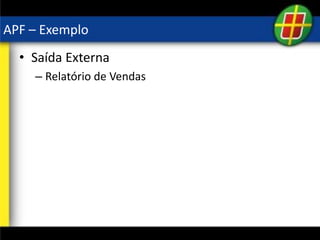 APF – Exemplo
• Saída Externa
– Relatório de Vendas
 