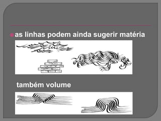 as linhas podem ainda sugerir matériatambém volume