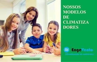 NOSSOS
MODELOS
DE
CLIMATIZA
DORES
 