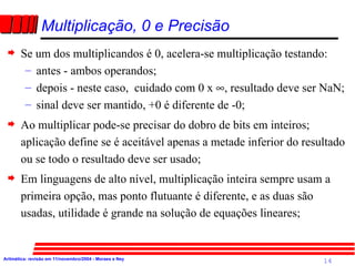 Multiplicação, 0 e Precisão <ul><li>Se um dos multiplicandos é 0, acelera-se multiplicação testando: </li></ul><ul><ul><li...