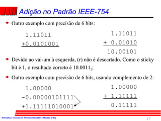 Adição no Padrão IEEE-754   <ul><li>Outro exemplo com precisão de 6 bits: </li></ul><ul><li>Devido ao vai-um à esquerda, (...