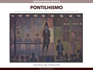 TEORIA DE DESIGN ARTÍSTICO 
PONTILHISMO 
NOVA IORQUE (1888) - GEORGES SEURAT 
www.mauriciomallet.com 
 