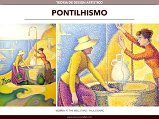 TEORIA DE DESIGN ARTÍSTICO 
PONTILHISMO 
WOMEN AT THE WELL (1892) - PAUL SIGNAC 
www.mauriciomallet.com 
Detalhe 
 