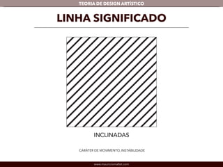 TEORIA DE DESIGN ARTÍSTICO 
LINHA SIGNIFICADO 
CARÁTER DE MOVIMENTO, INSTABILIDADE 
www.mauriciomallet.com 
 