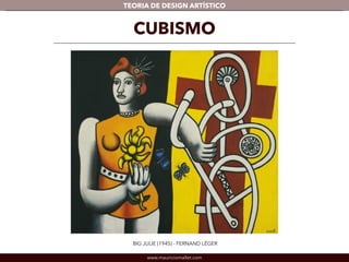 TEORIA DE DESIGN ARTÍSTICO 
CUBISMO 
BIG JULIE (1945) - FERNAND LÉGER 
www.mauriciomallet.com 
 