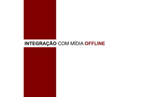 INTEGRAÇÃO COM MÍDIA OFFLINE
 
