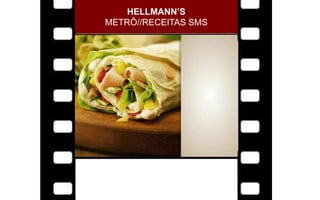 HELLMANN’S
METRÔ//RECEITAS SMS
 