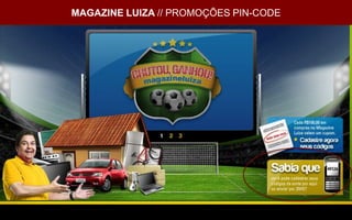 MAGAZINE LUIZA // PROMOÇÕES PIN-CODE
 