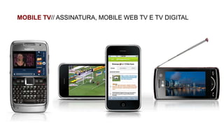 MOBILE TV// ASSINATURA, MOBILE WEB TV E TV DIGITAL
 